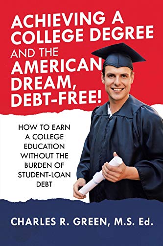 Beispielbild fr Achieving a College Degree and the American Dream, Debt-Free!: How to Earn a College Education Without the Burden of Student-Loan Debt zum Verkauf von Buchpark
