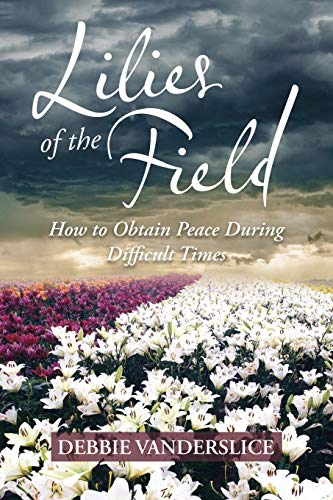 Beispielbild fr Lilies of the Field How to Obtain Peace During Difficult Times zum Verkauf von PBShop.store US