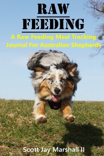 Stock image for Australian Shepherd Raw Feeding Meal Tracking Journal: A Raw Feeding Meal Tracking Journal For Australian Shepherds: Volume 9 (Raw Feeding Meal Tracking Journals) for sale by Revaluation Books