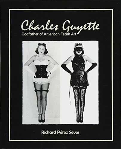 Stock image for CHARLES GUYETTE: Godfather of American Fetish Art [*Expanded Photo Edition*] (Vintage Fetish History, Irving Klaw, John Willie, Bettie Page) for sale by Arundel Books