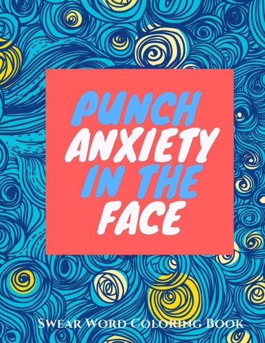 9781973786795: Punch Anxiety In The Face:: An Anti-Anxiety Swearing Coloring Book for Adults: Volume 1 (Anti-Stress Swear Word Coloring books for Grown ups)