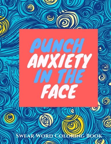 Stock image for Punch Anxiety In The Face:: An Anti-Anxiety Swearing Coloring Book for Adults (Anti-Stress Swear Word Coloring books for Grown ups) for sale by Your Online Bookstore