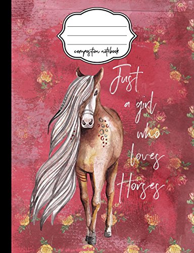 9781973859734: Just a Girl Who Loves Horses Floral Composition Notebook: College Ruled Writer's Notebook or Journal for School / Work / Journaling (Horses and Flowers Notebook)