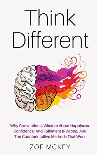 Stock image for Think Different: Why Conventional Wisdom About Happiness, Confidence And Fulfillment Is Wrong And The Counterintuitive Methods That Work (Cognitive Development) for sale by BooksRun