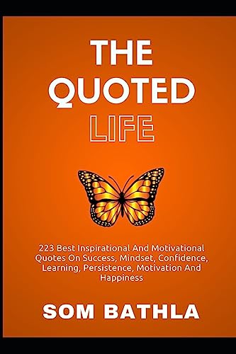 Beispielbild fr The Quoted Life: 223 Best Inspirational and Motivational Quotes on Success, Mindset, Confidence, Learning, Persistence, Motivation and Happiness zum Verkauf von Best and Fastest Books