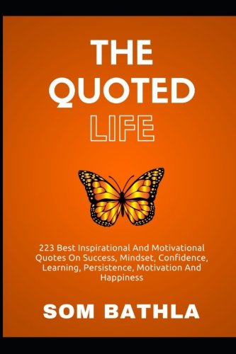 Imagen de archivo de The Quoted Life: 223 Best Inspirational and Motivational Quotes on Success, Mindset, Confidence, Learning, Persistence, Motivation and Happiness a la venta por Best and Fastest Books
