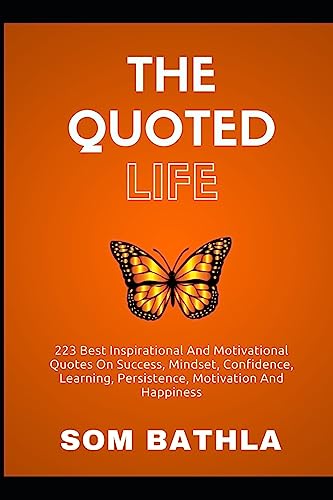 Stock image for The Quoted Life: 223 Best Inspirational and Motivational Quotes on Success, Mindset, Confidence, Learning, Persistence, Motivation and Happiness for sale by Best and Fastest Books
