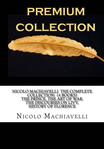 Beispielbild fr Nicolo Machiavelli The Complete Collection: (4 Books) The Prince, The Art of War, The Discourses on Livy, History of Florence zum Verkauf von WorldofBooks