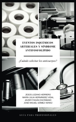 Imagen de archivo de Eventos isquemicos arteriales y sindrome antifosfolipido: Cuando solicitar los anticuerpos? a la venta por Revaluation Books