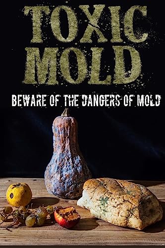 Stock image for Toxic Mold: Beware Of The Dangers Of Mold for sale by THE SAINT BOOKSTORE