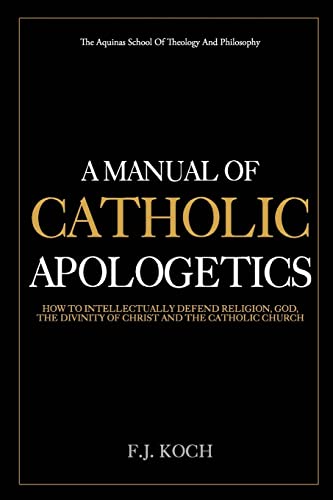 Beispielbild fr A Manual Of Catholic Apologetics: How To Intellectually Defend Religion, God, The Divinity Of Christ And The Catholic Church zum Verkauf von California Books