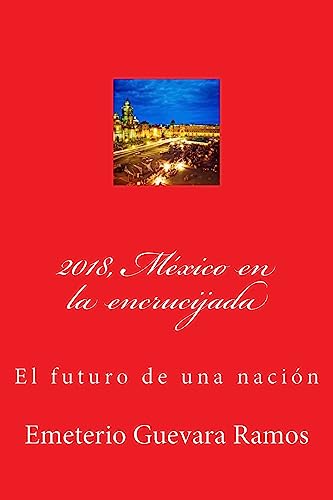 Imagen de archivo de 2018, Mxico en la encrucijada: El futuro de una nacin (Spanish Edition) a la venta por California Books