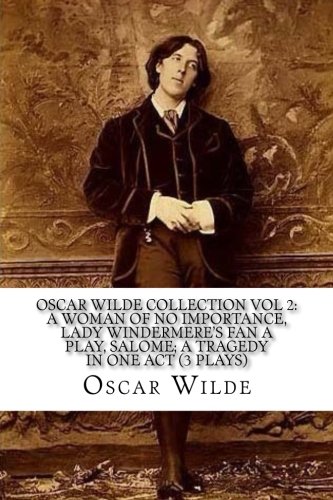 Stock image for Oscar Wilde Collection Vol 2: A Woman of No Importance, Lady Windermere's Fan A Play, Salome, A Tragedy in One Act (3 Plays) for sale by Revaluation Books