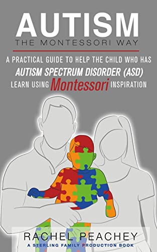 Stock image for Autism, The Montessori Way: A Practical Guide to Help the Child with Autism Spectrum Disorder (ASD) Learn Using Montessori Inspiration for sale by HPB-Diamond