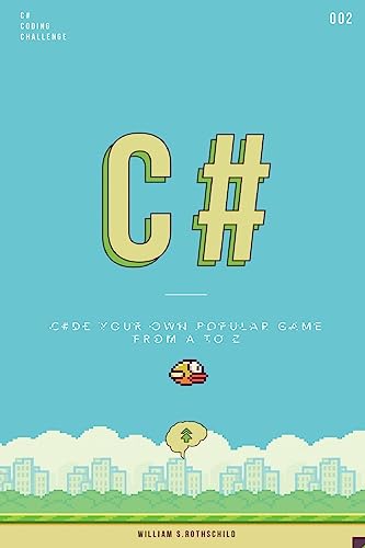 Stock image for C# flappy bird: Learn by coding your own popular game - Gain amazing experience by coding your first video game in less than an hour for sale by Half Price Books Inc.