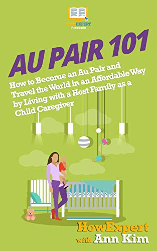 Stock image for Au Pair 101: How to Become an Au Pair and Travel the World in an Affordable Way by Living with a Host Family as a Child Caregiver for sale by Blue Vase Books