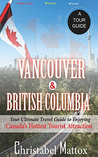 Beispielbild fr Vancouver And British Columbia: Your Ultimate Guide to Enjoying Canada's Hottest Tourist Destination zum Verkauf von medimops