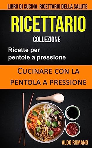 9781974059331: Ricettario: Collezione: Ricette per pentole a pressione: Cucinare con la pentola a pressione (Libro di cucina): Ricettario della salute