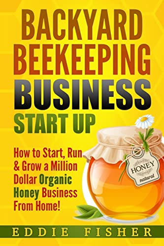 Stock image for Backyard Beekeeping Business Strat Up: How to Start, Run & Grow a Million Dollar Organic Honey Business From Home! for sale by ThriftBooks-Atlanta