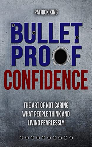 Stock image for Bulletproof Confidence: The Art of Not Caring What People Think and Living Fearl (Be Confident and Fearless) for sale by SecondSale