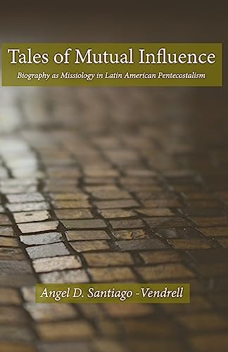 Stock image for Tales of Mutual Influence: Biography as Missiology in the Transmission, Reception and Retransmission of Pentecostalism in Latin America and Latinos in the United States for sale by BooksRun