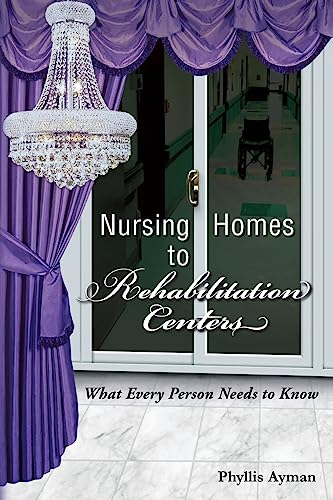 Imagen de archivo de Nursing Homes to Rehabilitation Centers: What Every Person Needs to Know a la venta por THE SAINT BOOKSTORE