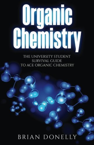 Imagen de archivo de Organic Chemistry: The University Student Survival Guide to Ace Organic Chemistry (Science Survival Guide Series) a la venta por Revaluation Books