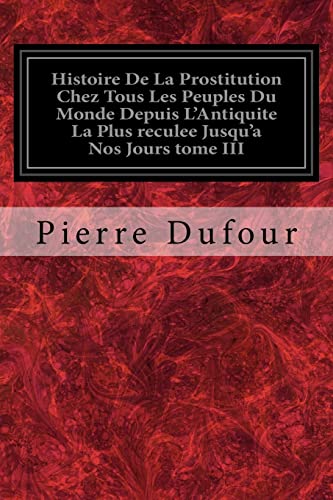 9781974141739: Histoire De La Prostitution Chez Tous Les Peuples Du Monde Depuis L'Antiquite La Plus reculee Jusqu'a Nos Jours tome III