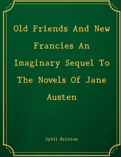 Beispielbild fr Old Friends And New Francies An Imaginary Sequel To The Novels Of Jane Austen zum Verkauf von Revaluation Books