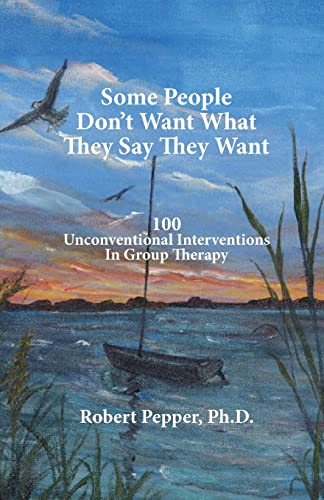 

Some People Don't Want What They Say They Want : 100 Unconventional Interventions in Group Therapy