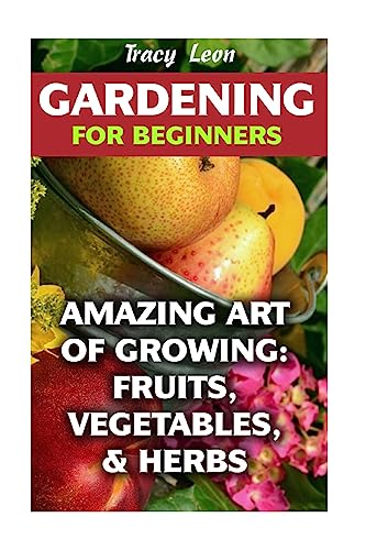 Beispielbild fr Gardening for Beginners: Amazing Art of Growing: Fruits, Vegetables, & Herbs zum Verkauf von Lucky's Textbooks