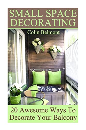 Stock image for Small Space Decorating: 20 Awesome Ways To Decorate Your Balcony: (DIY Decor, DIY Decorations) for sale by ThriftBooks-Dallas