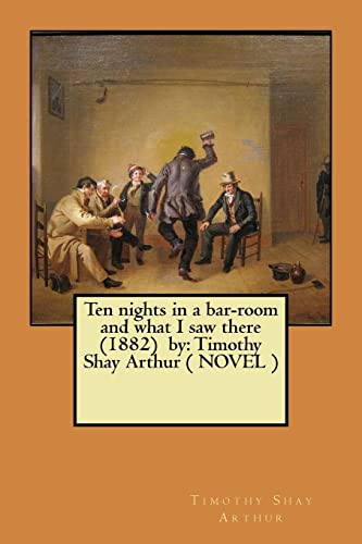 Imagen de archivo de Ten nights in a bar-room and what I saw there (1882) by: Timothy Shay Arthur ( NOVEL ) a la venta por Save With Sam