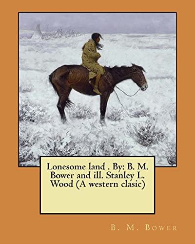 Stock image for Lonesome land . By: B. M. Bower and ill. Stanley L. Wood (A western clasic) for sale by Lucky's Textbooks