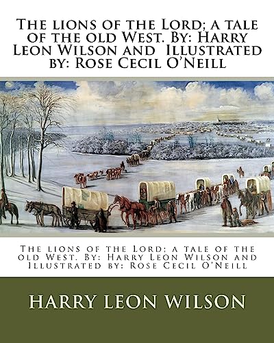 Beispielbild fr The lions of the Lord; a tale of the old West. By: Harry Leon Wilson and Illustrated by: Rose Cecil O'Neill zum Verkauf von THE SAINT BOOKSTORE