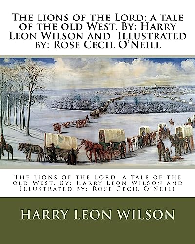 9781974296934: The lions of the Lord; a tale of the old West. By: Harry Leon Wilson and Illustrated by: Rose Cecil O'Neill