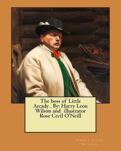 Imagen de archivo de The boss of Little Arcady . By: Harry Leon Wilson and illustrator Rose Cecil O'Neill a la venta por Lucky's Textbooks