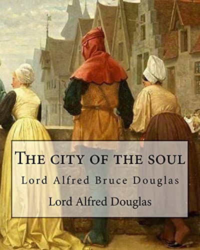 Stock image for The city of the soul. By: Lord Alfred Douglas: Lord Alfred Bruce Douglas (22 October 1870 - 20 March 1945), nicknamed Bosie, was a British author, poet, translator, and political commentator, better known as the friend and lover of Oscar Wilde. for sale by THE SAINT BOOKSTORE