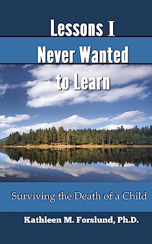 Stock image for Lessons I Never Wanted to Learn: Surviving the Death of a Child for sale by THE SAINT BOOKSTORE