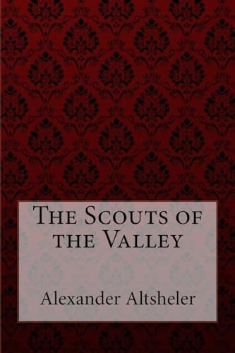 Stock image for The Scouts of the Valley Joseph Alexander Altsheler for sale by Lucky's Textbooks