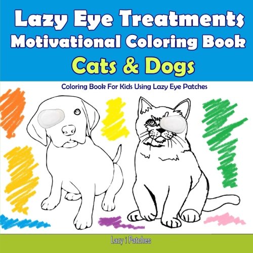 Imagen de archivo de Cats and Dogs - Motivational Coloring - Reward Book For Lazy Eye Treatments: For Kids Using Lazy Eye Patches - 30 Coloring Pages - Colouring Book for Amblyopia Treatment a la venta por Revaluation Books