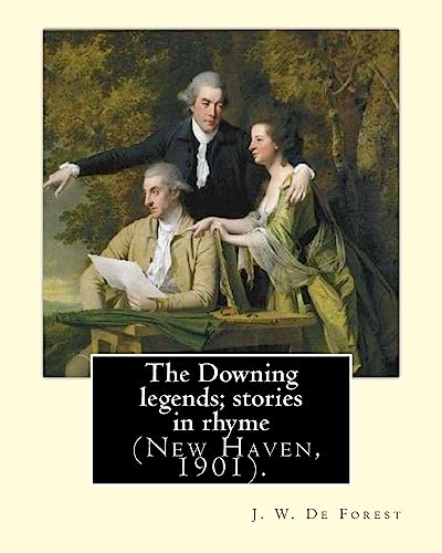 Stock image for The Downing legends; stories in rhyme (New Haven, 1901). By: J. W. De Forest: John William De Forest (May 31, 1826 ? July 17, 1906) was an American . Conversion from Secession to Loyalty. for sale by Lucky's Textbooks