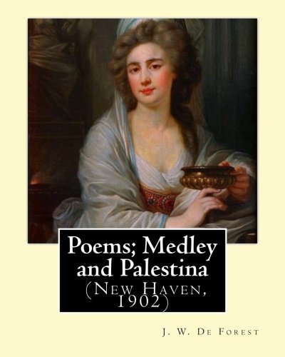 Stock image for Poems; Medley and Palestina (New Haven, 1902). By: J. W. De Forest: John William De Forest (May 31, 1826 ? July 17, 1906) was an American soldier and . Conversion from Secession to Loyalty. for sale by Lucky's Textbooks