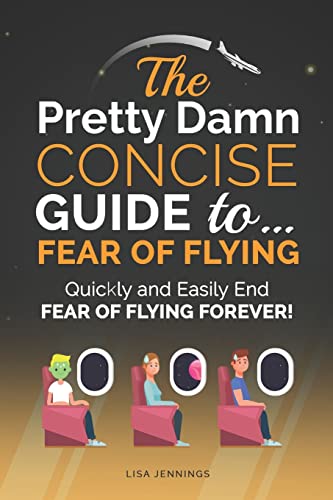 Stock image for The Pretty Damn Concise Guide To.Fear of Flying: Quickly and Easily End Fear of Flying Forever! for sale by Save With Sam