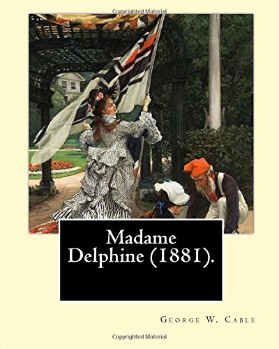 Imagen de archivo de Madame Delphine (1881). By: George W. Cable 1844-1925: George Washington Cable (October 12, 1844 January 31, 1925) was an American novelist notable . life in his native New Orleans, Louisiana. a la venta por Best and Fastest Books