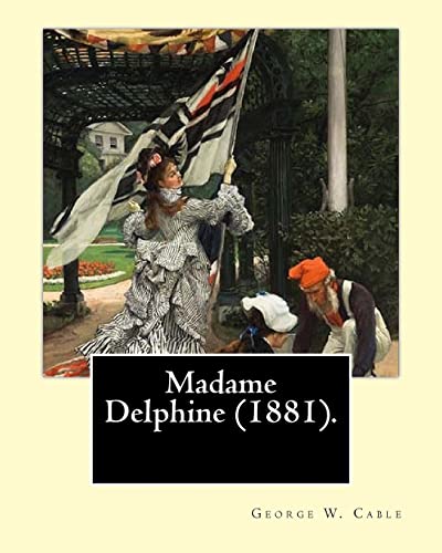 Stock image for Madame Delphine (1881). By: George W. Cable 1844-1925: George Washington Cable (October 12, 1844 January 31, 1925) was an American novelist notable . life in his native New Orleans, Louisiana. for sale by Best and Fastest Books