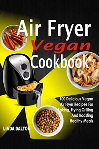 Stock image for Air Fryer Vegan Cookbook: 100 Delicious Vegan Air Fryer Recipes For Baking, Frying Grilling And Roasting Healthy Meals for sale by ThriftBooks-Dallas
