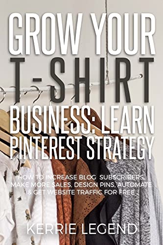 Stock image for Grow Your T-Shirt Business: Learn Pinterest Strategy: How to Increase Blog Subscribers, Make More Sales, Design Pins, Automate Get Website Traffic for Free for sale by Solr Books