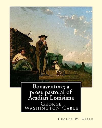 9781974417407: Bonaventure; a prose pastoral of Acadian Louisiana. By: George W. Cable: George Washington Cable (October 12, 1844 – January 31, 1925) was an ... life in his native New Orleans, Louisiana.