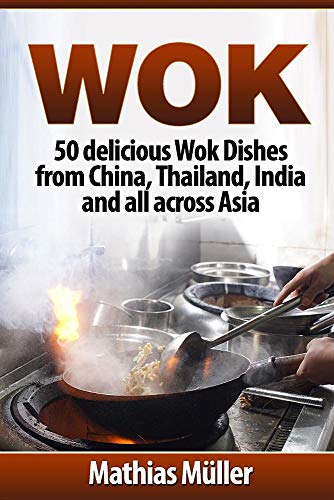 Imagen de archivo de Wok: 50 delicious Wok Dishes from China, Thailand, India and all across Asia (Wok Recipes) (Volume 1) a la venta por SecondSale
